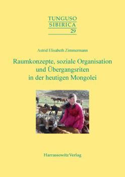 Raumkonzepte, Soziale Organisation Und Ubergangsriten in Der Heutigen Mongolei: Arbeit, Familie Und Heirat Am Beispiel Der Westmongolischen Oold