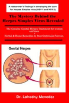 The Mystery Behind the Herpes Simplex Virus Revealed: The Genuine Genital Herpes Treatment for women and men + Herbal & Home Remedies to Stop Outbreaks Forever.