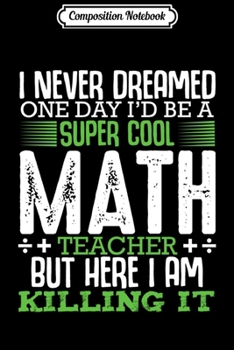 Paperback Composition Notebook: I Never Dreamed One Day Math Teacher Equation Calculation Long Sleeve Journal/Notebook Blank Lined Ruled 6x9 100 Pages Book