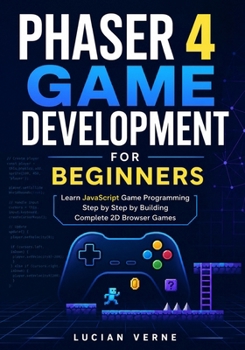 Paperback Phaser 4 Game Development for Beginners: Learn JavaScript Game Programming Step by Step by Building Complete 2D Browser Games Book