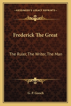Frederick The Great: The Ruler, The Writer, The Man