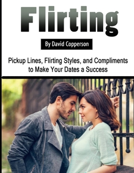 Paperback Flirting: Pickup Lines, Flirting Styles, and Compliments to Make Your Dates a Success Book