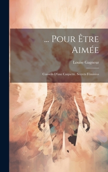 Hardcover ... Pour Être Aimée: Conseils D'une Coquette. Secrets Féminins [French] Book