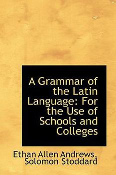 Hardcover A Grammar of the Latin Language: For the Use of Schools and Colleges Book