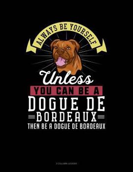 Paperback Always Be Yourself Unless You Can Be a Dogue de Bordeaux Then Be a Dogue de Bordeaux: 3 Column Ledger Book
