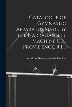 Paperback Catalogue of Gymnastic Apparatus Made by the Narragansett Machine Co., Providence, R.I. .. Book