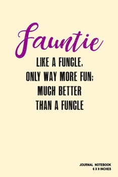 Fauntie Like A Funcle Only Way More Fun Much Better Than A Funcle: Notebook, Journal, Or Diary  | 110 Blank Lined Pages | 6" X 9" | Matte Finished Soft Cover