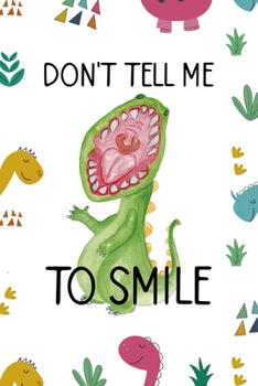 Paperback Don't Tell Me To Smile: Notebook Journal Composition Blank Lined Diary Notepad 120 Pages Paperback Colors Stickers Dinosaur Book