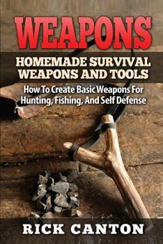 Paperback Weapons: Homemade Survival Weapons and Tools: How to Create Basic Weapons for Hunting, Fishing and Self-Defense Book
