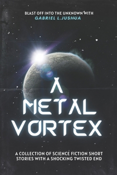 Paperback A Metal Vortex: A Collection Of Science Fiction Short Stories With A Shocking Twisted End Book