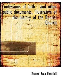 Confessions of Faith : And other public documents, illustrative of the history of the Baptist Church