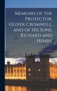 Hardcover Memoirs of the Protector, Oliver Cromwell, and of His Sons, Richard and Henry; Volume 1 Book