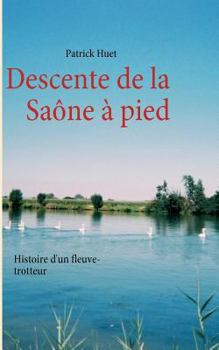 Paperback Descente de la Saône à pied: Histoire d'un fleuve-trotteur [French] Book