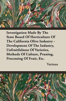 Paperback Investigation Made by the State Board of Horticulture of the California Olive Industry - Development of the Industry, Unfruitfulness of Varieties, Met Book