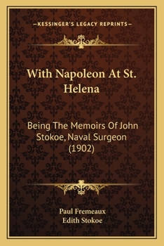 Paperback With Napoleon At St. Helena: Being The Memoirs Of John Stokoe, Naval Surgeon (1902) Book