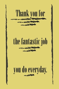 Thank you for the fantastic job you do everyday :best gift Birthday/Valentine's Day/Anniversary for friendS , FAMILY. Notebook , Journal to Write ... gift, 120 pages, 6x9 , soft Cover , mat