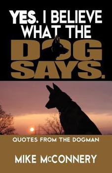 Paperback Yes. I believe what the dog says.: Quotes from a Dogman Book