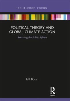 Hardcover Political Theory and Global Climate Action: Recasting the Public Sphere Book