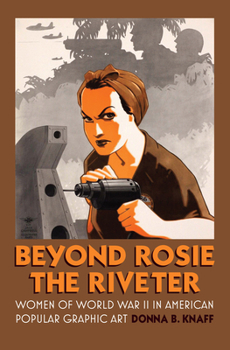 Hardcover Beyond Rosie the Riveter: Women of World War II in American Popular Graphic Art Book