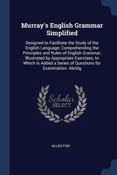 Paperback Murray's English Grammar Simplified: Designed to Facilitate the Study of the English Language; Comprehending the Principles and Rules of English Gramm Book