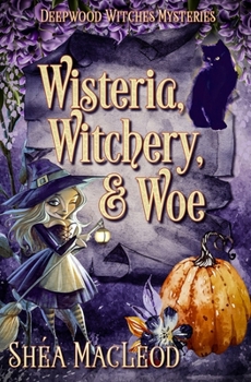 Wisteria, Witchery, and Woe: A Witchy Paranormal Cozy Mystery (Deepwood Witches Mysteries) - Book #2 of the Deepwood Witches Mysteries