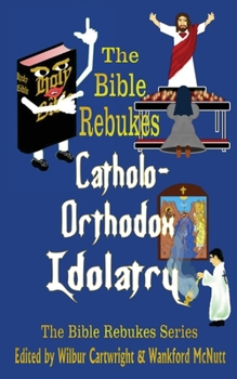Paperback The Bible Rebukes Catholo-Orthodox Idolatry Book