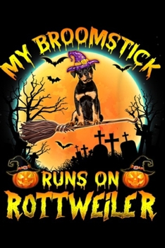 Paperback My Broomstick Runs On Rottweiler: Halloween My Broomstick Run On Rottweiler Costume Dog Lover Journal/Notebook Blank Lined Ruled 6x9 100 Pages Book