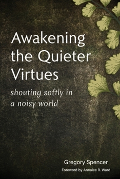 Paperback Awakening the Quieter Virtues: Shouting Softly in a Noisy World Book