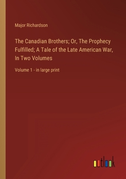 The Canadian Brothers; Or, The Prophecy Fulfilled; A Tale of the Late American War, In Two Volumes: Volume 1 - in large print