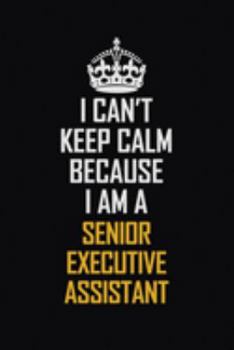 Paperback I Can't Keep Calm Because I Am A Senior Executive Assistant: Motivational Career Pride Quote 6x9 Blank Lined Job Inspirational Notebook Journal Book