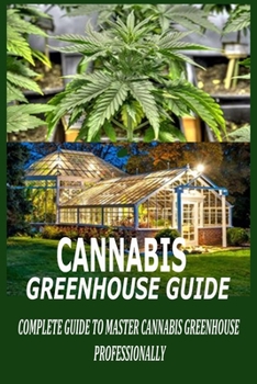 Paperback Cannabis Greenhouse Guide: Complete Guide to Master Cannabis Greenhouse Professionally Book