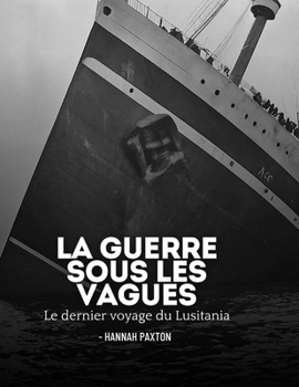 La guerre sous les vagues: Le dernier voyage du Lusitania (French Edition)