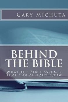 Paperback Behind the Bible: What the Bible Assumes That You Already Know Book