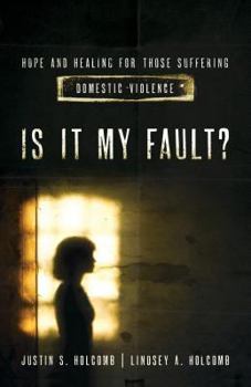 Is It My Fault?: Hope & Healing for Victims of Domestic Violence