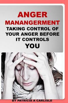 Paperback Anger Management: Taking Control Of Your Anger Before It Controls You Book