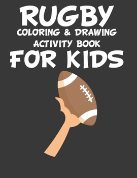 RUGBY COLORING & DRAWING ACTIVITY BOOK FOR KIDS: original designs to color for rugby lovers, Creativity and Mindfulness, american Football Fans, rugby ... Uniforms, Presents For Sports Teachers