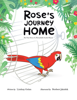 Paperback Rose's Journey Home: The True Story of a Remarkable Scarlet Macaw Book