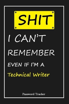 Paperback SHIT! I Can't Remember EVEN IF I'M A Technical Writer: An Organizer for All Your Passwords and Shity Shit with Unique Touch - Password Tracker - 120 P Book