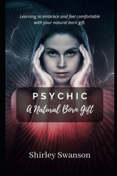 Paperback Psychic A Natural Born Gift: Learning to embrace and feel comfortable with your natural born gift. Book