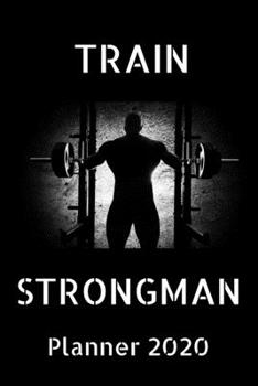 Paperback Train Strongman Planner 2020: Strongman 2020 Planner; Strongwomen 2020 Diary; Strongman Training Planner; Strongman Books; Weights Training Diary; 6 Book