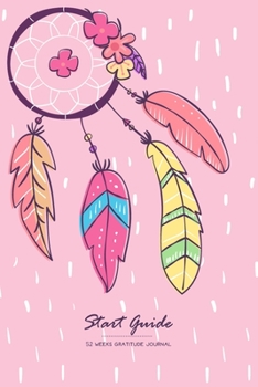 Start Guide Gratitude Journal: 52 Weeks Good Days To Cultivate An Attitude Of Practice Gratitude and Daily Reflection 1 Year of Mindful Thankfulness (No Motivational Quotes)