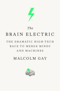 Hardcover The Brain Electric: The Dramatic High-Tech Race to Merge Minds and Machines Book