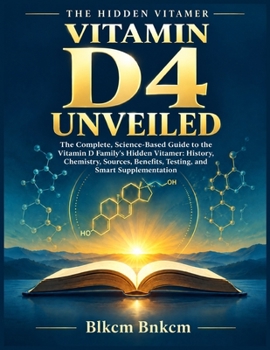 VITAMIN D4 UNVEILED: The Complete, Science-Based Guide to the Vitamin D Family's Hidden Vitamer: History, Chemistry, Sources, Benefits, Testing, and ... (The Vitamin D Essentials Series)