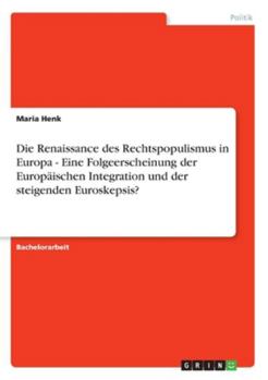 Paperback Die Renaissance des Rechtspopulismus in Europa - Eine Folgeerscheinung der Europäischen Integration und der steigenden Euroskepsis? [German] Book