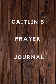 Caitlin's Prayer Journal: Prayer Journal Planner Goal Journal Gift for Caitlin  / Notebook / Diary / Unique Greeting Card Alternative