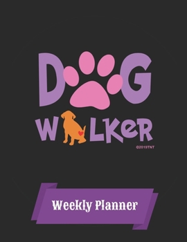 Dog Walker Weekly Planner: 2020 Year Day Planner Calendar- Passion/Goal Organizer -  Dated Agenda Book - Weekly Planner - Dog Walker