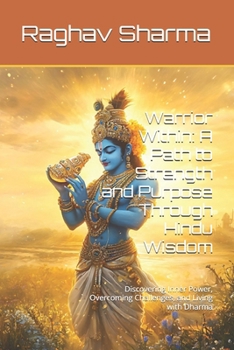 Paperback Warrior Within: A Path to Strength and Purpose Through Hindu Wisdom: Discovering Inner Power, Overcoming Challenges, and Living with Dharma Book