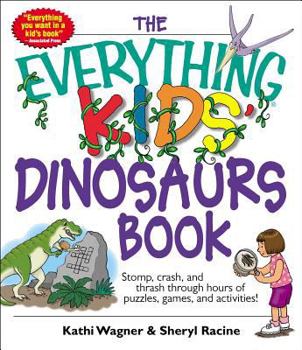 Everything Kids' Dinosaurs Book: Stomp, Crash, And Thrash Through Hours of Puzzles, Games, And Activities! (Everything Kids Series) - Book  of the Everything Kids
