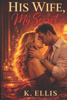 HIS WIFE . MY SECRET.: A Forbidden Love Story (The Secret Affair Seriese)