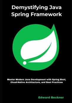 Paperback Demystifying Java Spring Framework: Master Modern Java Development with Spring Boot, Cloud-Native Architecture, and Best Practices Book